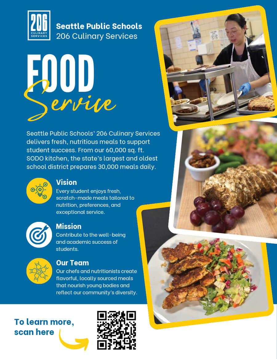 Seattle Public Schools’ 206 Culinary Services delivers fresh, nutritious meals to support student success. From our 60,000 sq. ft. SODO kitchen, the state’s largest and oldest school district prepares 30,000 meals daily.